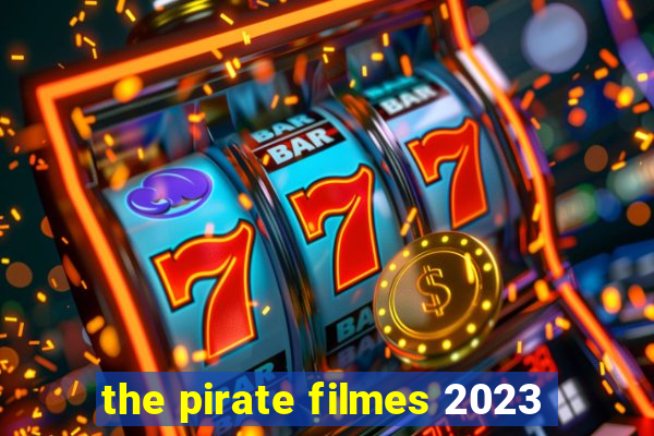 the pirate filmes 2023